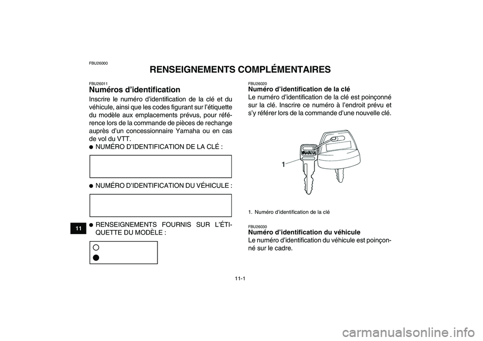 YAMAHA YFZ450 2007 Notices Demploi (in French)
11-1
1
2
3
4
5
6
7
8
9
1011
FBU26000
RENSEIGNEMENTS COMPLÉMENTAIRES
FBU26011
Numéros d’identification
Inscrire le numéro d’identification de la clé et du
véhicule, ainsi que les cod YAMAHA YFZ450 2007 Notices Demploi (in French)
11-1
1
2
3
4
5
6
7
8
9
1011
FBU26000
RENSEIGNEMENTS COMPLÉMENTAIRES
FBU26011
Numéros d’identification
Inscrire le numéro d’identification de la clé et du
véhicule, ainsi que les cod