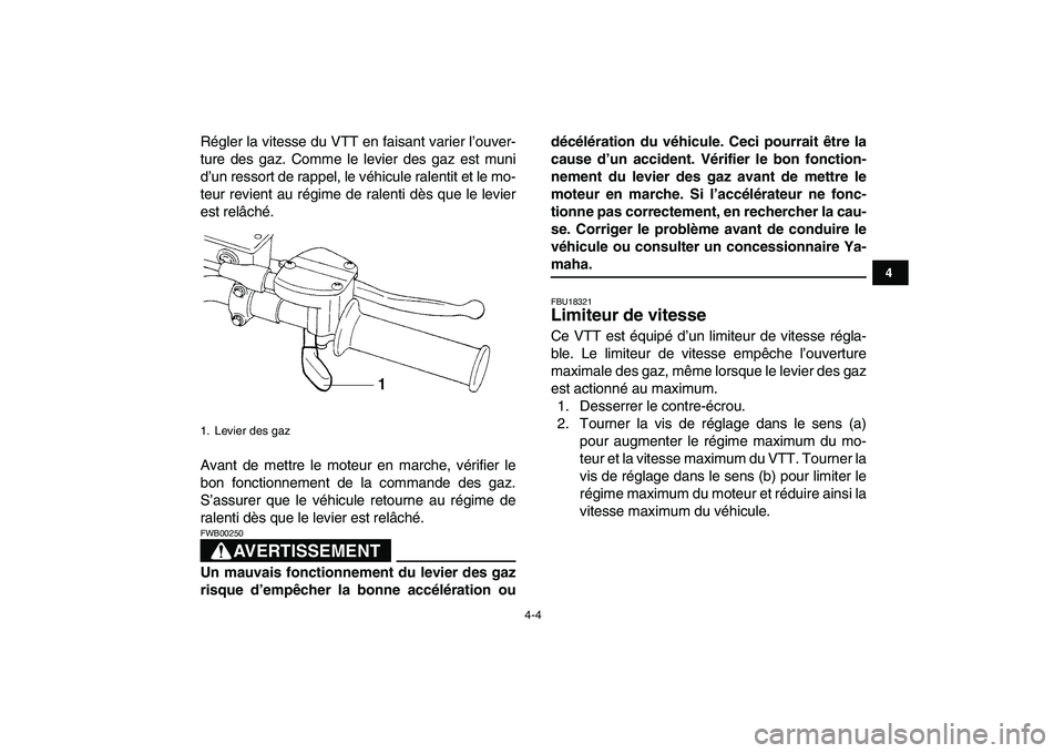YAMAHA YFZ450 2007  Notices Demploi (in French)  
4-4 
1
2
34
5
6
7
8
9
10
11
 
Régler la vitesse du VTT en faisant varier l’ouver-
ture des gaz. Comme le levier des gaz est muni
d’un ressort de rappel, le véhicule ralentit et le mo-
teur rev