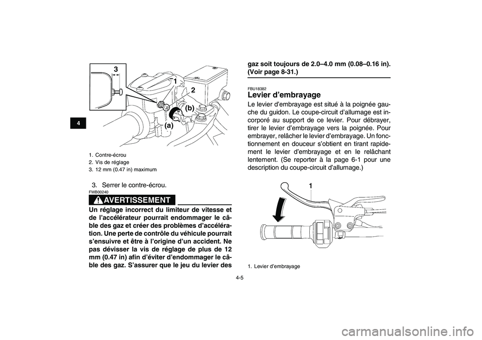 YAMAHA YFZ450 2007  Notices Demploi (in French)  
4-5 
1
2
34
5
6
7
8
9
10
11
 
3. Serrer le contre-écrou.
AVERTISSEMENT
 
FWB00240  
Un réglage incorrect du limiteur de vitesse et
de l’accélérateur pourrait endommager le câ-
ble des gaz et 