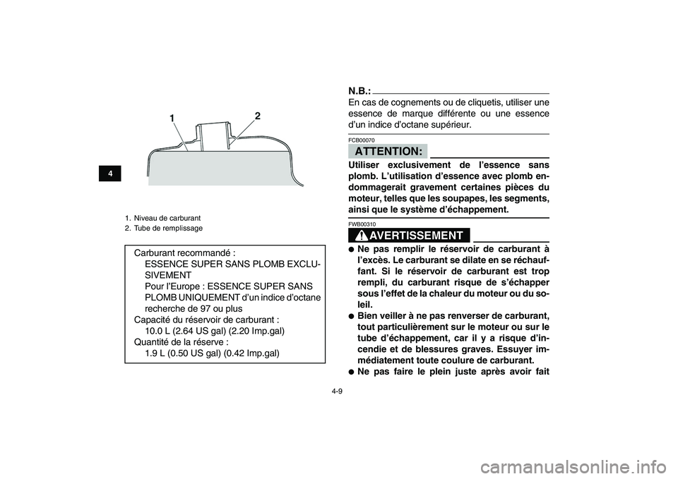 YAMAHA YFZ450 2007  Notices Demploi (in French)  
4-9 
1
2
34
5
6
7
8
9
10
11
N.B.: 
En cas de cognements ou de cliquetis, utiliser une
essence de marque différente ou une essence 
d’un indice d’octane supérieur.ATTENTION: 
FCB00070  
Utilise