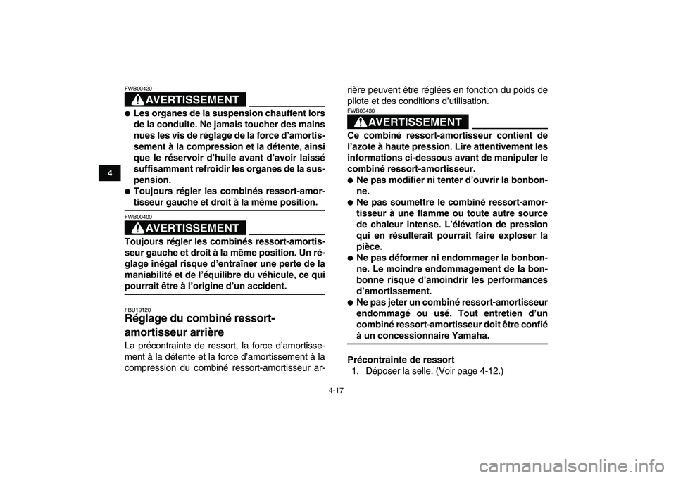 YAMAHA YFZ450 2007  Notices Demploi (in French)  
4-17 
1
2
34
5
6
7
8
9
10
11
AVERTISSEMENT
 
FWB00420  
 
Les organes de la suspension chauffent lors
de la conduite. Ne jamais toucher des mains
nues les vis de réglage de la force d’amortis-
s