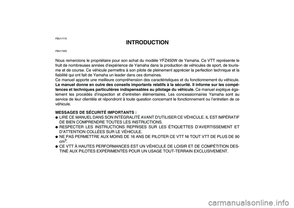 YAMAHA YFZ450 2007  Notices Demploi (in French)  
FBU17170 
INTRODUCTION 
FBU17320 
Nous remercions le propriétaire pour son achat du modèle YFZ450W de Yamaha. Ce VTT représente le
fruit de nombreuses années d’expérience de Yamaha dans la pr