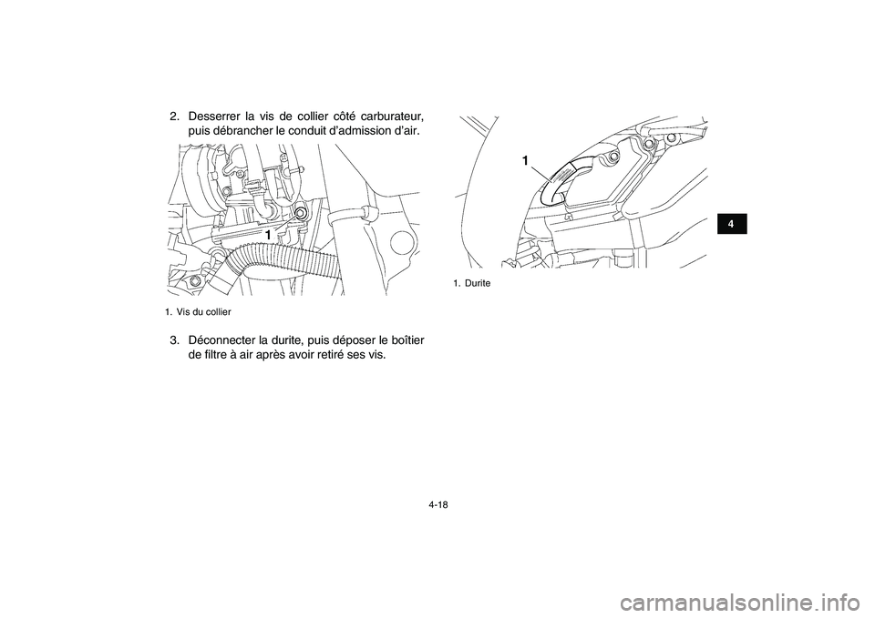 YAMAHA YFZ450 2007  Notices Demploi (in French)  
4-18 
1
2
34
5
6
7
8
9
10
11
 
2. Desserrer la vis de collier côté carburateur,
puis débrancher le conduit d’admission d’air.
3. Déconnecter la durite, puis déposer le boîtier
de filtre à