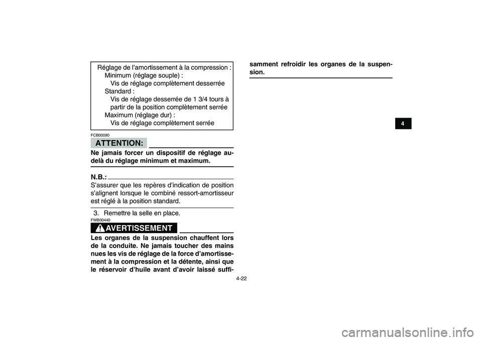 YAMAHA YFZ450 2007  Notices Demploi (in French)  
4-22 
1
2
34
5
6
7
8
9
10
11
ATTENTION:
 
FCB00090  
Ne jamais forcer un dispositif de réglage au- 
delà du réglage minimum et maximum.
N.B.:
 
S’assurer que les repères d’indication de posi