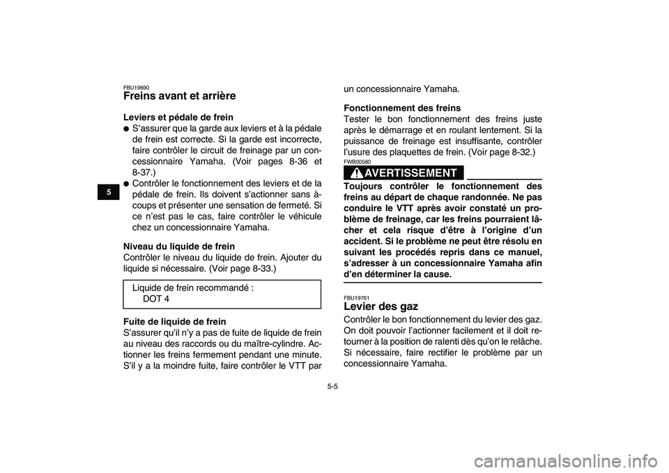 YAMAHA YFZ450 2007  Notices Demploi (in French)  
5-5 
1
2
3
45
6
7
8
9
10
11
 
FBU19690 
Freins avant et arrière  
Leviers et pédale de frein 
 
S’assurer que la garde aux leviers et à la pédale
de frein est correcte. Si la garde est incorr