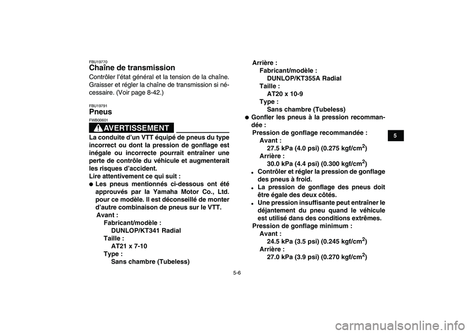 YAMAHA YFZ450 2007  Notices Demploi (in French)  
5-6 
1
2
3
45
6
7
8
9
10
11
 
FBU19770 
Chaîne de transmission  
Contrôler l’état général et la tension de la chaîne.
Graisser et régler la chaîne de transmission si né-
cessaire. (Voir p