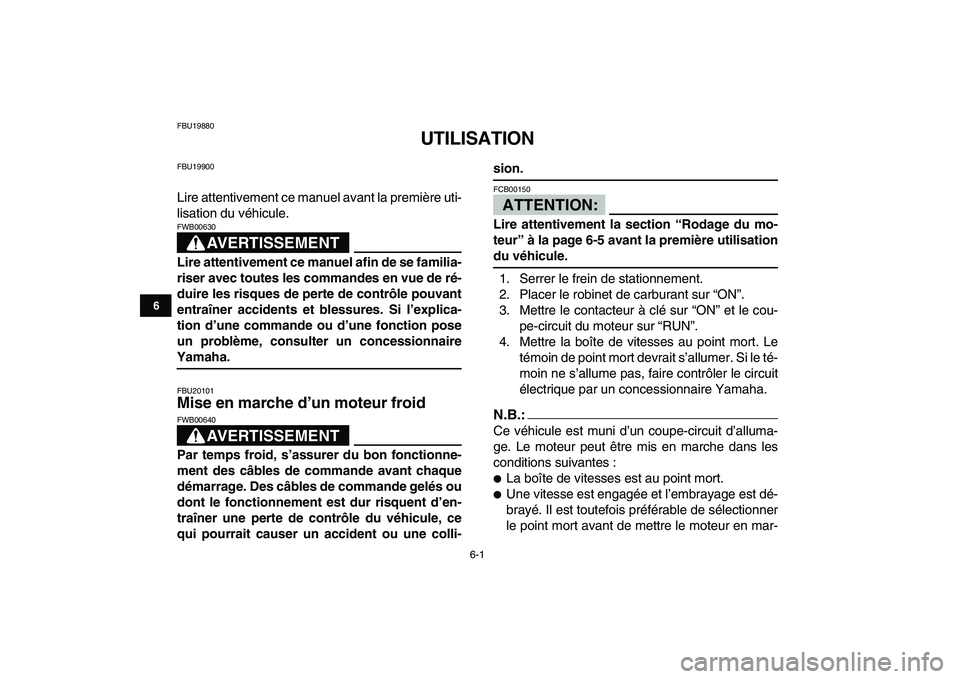 YAMAHA YFZ450 2007  Notices Demploi (in French)  
6-1 
1
2
3
4
56
7
8
9
10
11
 
FBU19880 
UTILISATION 
FBU19900 
Lire attentivement ce manuel avant la première uti-
lisation du véhicule.
AVERTISSEMENT
 
FWB00630  
Lire attentivement ce manuel afi