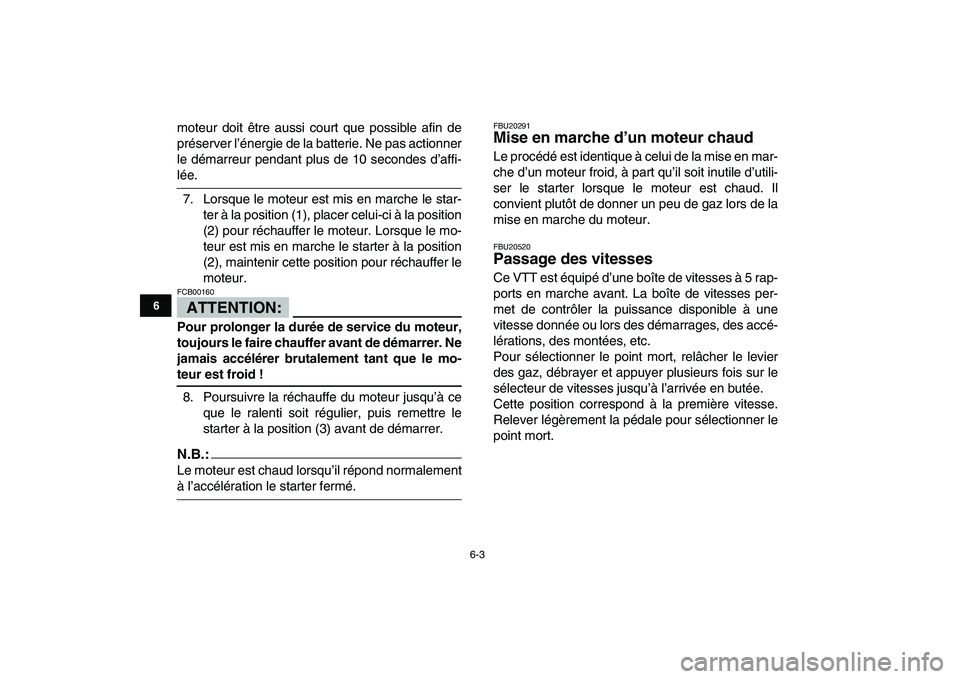 YAMAHA YFZ450 2007  Notices Demploi (in French)  
6-3 
1
2
3
4
56
7
8
9
10
11
 
moteur doit être aussi court que possible afin de
préserver l’énergie de la batterie. Ne pas actionner
le démarreur pendant plus de 10 secondes d’affi- 
lée.
7