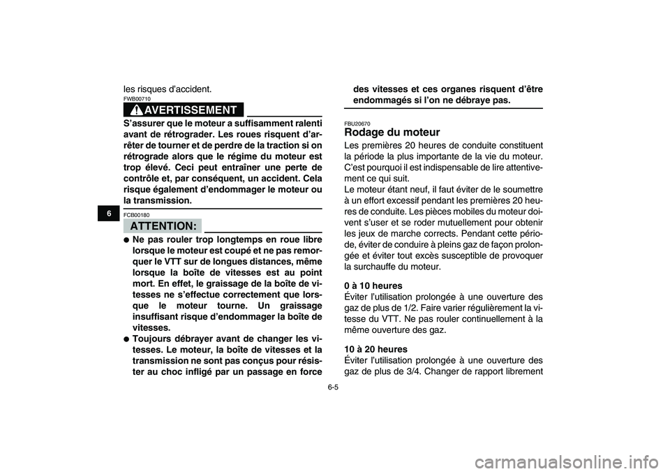 YAMAHA YFZ450 2007  Notices Demploi (in French)  
6-5 
1
2
3
4
56
7
8
9
10
11
 
les risques d’accident.
AVERTISSEMENT
 
FWB00710  
S’assurer que le moteur a suffisamment ralenti
avant de rétrograder. Les roues risquent d’ar-
rêter de tourne