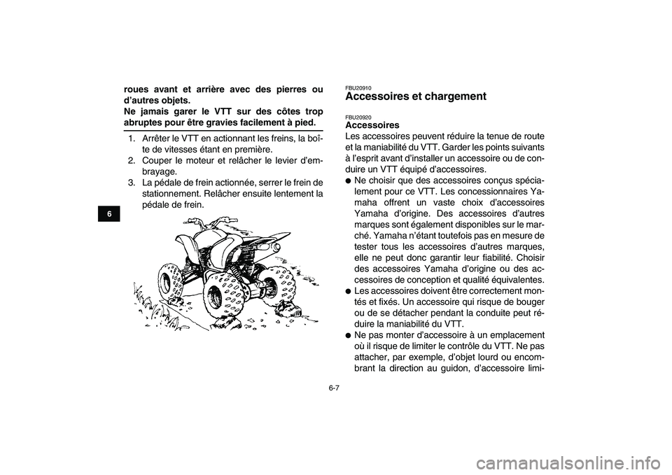 YAMAHA YFZ450 2007  Notices Demploi (in French)  
6-7 
1
2
3
4
56
7
8
9
10
11
 
roues avant et arrière avec des pierres ou
d’autres objets.
Ne jamais garer le VTT sur des côtes trop 
abruptes pour être gravies facilement à pied. 
1. Arrêter 