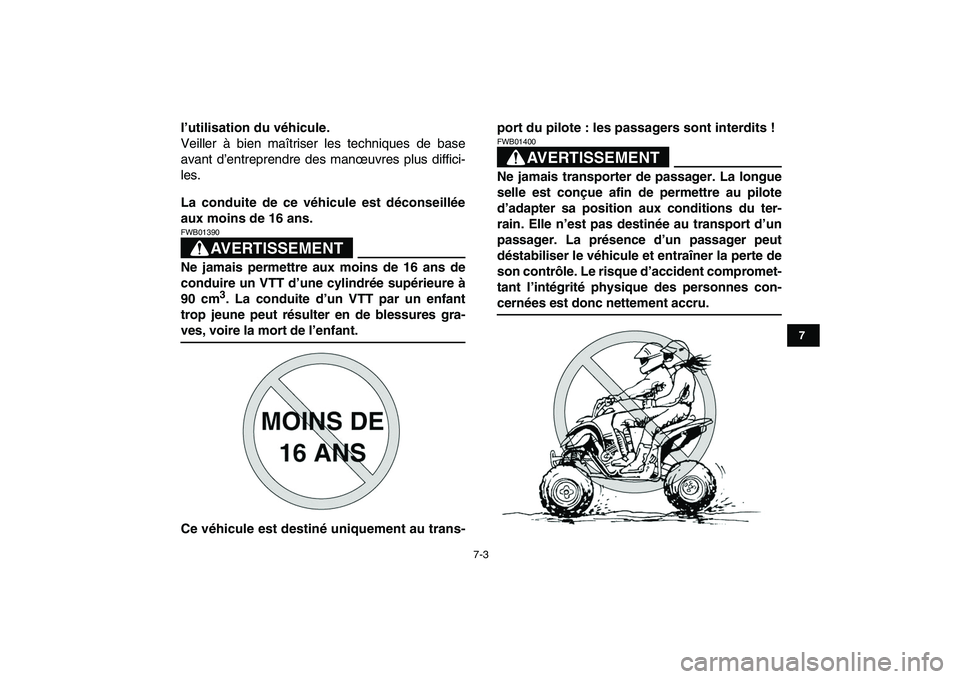 YAMAHA YFZ450 2007  Notices Demploi (in French)  
7-3 
1
2
3
4
5
67
8
9
10
11
 
l’utilisation du véhicule. 
Veiller à bien maîtriser les techniques de base
avant d’entreprendre des manœuvres plus diffici-
les. 
La conduite de ce véhicule e