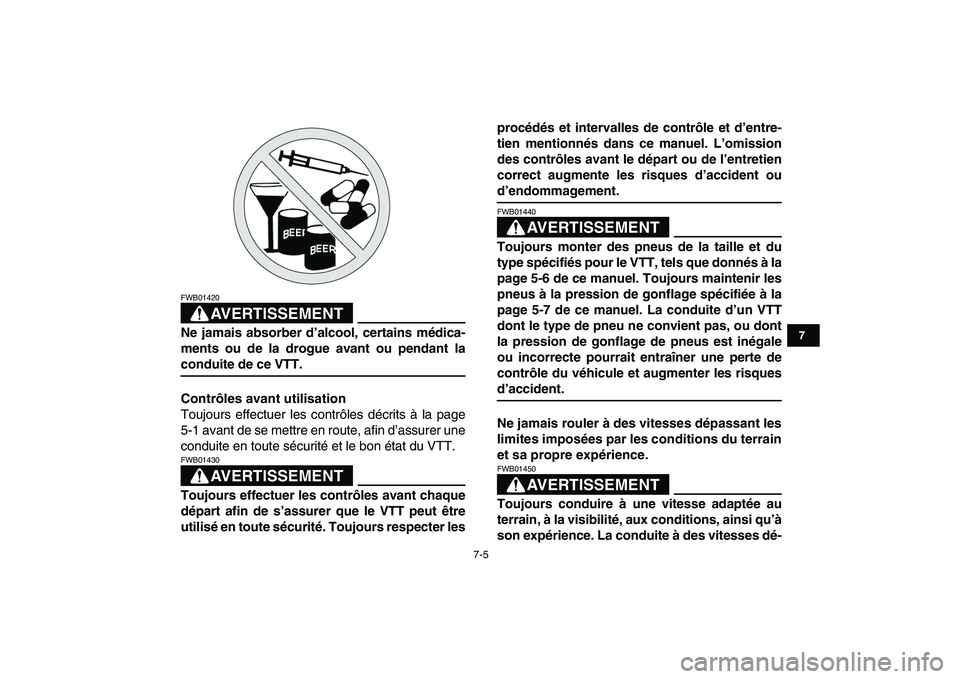 YAMAHA YFZ450 2007  Notices Demploi (in French)  
7-5 
1
2
3
4
5
67
8
9
10
11
AVERTISSEMENT
 
FWB01420  
Ne jamais absorber d’alcool, certains médica-
ments ou de la drogue avant ou pendant la 
conduite de ce VTT.
Contrôles avant utilisation 
T