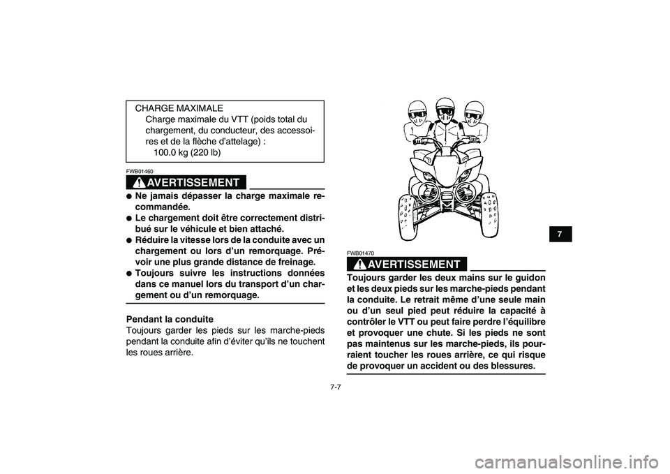 YAMAHA YFZ450 2007  Notices Demploi (in French)  
7-7 
1
2
3
4
5
67
8
9
10
11
AVERTISSEMENT
 
FWB01460  
 
Ne jamais dépasser la charge maximale re-
commandée. 
 
Le chargement doit être correctement distri-
bué sur le véhicule et bien attac