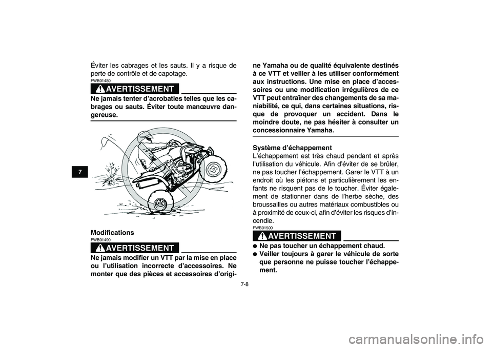 YAMAHA YFZ450 2007  Notices Demploi (in French)  
7-8 
1
2
3
4
5
67
8
9
10
11
 
Éviter les cabrages et les sauts. Il y a risque de
perte de contrôle et de capotage.
AVERTISSEMENT
 
FWB01480  
Ne jamais tenter d’acrobaties telles que les ca-
bra