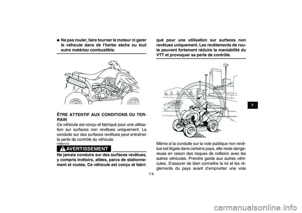 YAMAHA YFZ450 2007  Notices Demploi (in French)  
7-9 
1
2
3
4
5
67
8
9
10
11
 
 
Ne pas rouler, faire tourner le moteur ni garer
le véhicule dans de l’herbe sèche ou tout 
autre matériau combustible.
ÊTRE ATTENTIF AUX CONDITIONS DU TER-
RAI