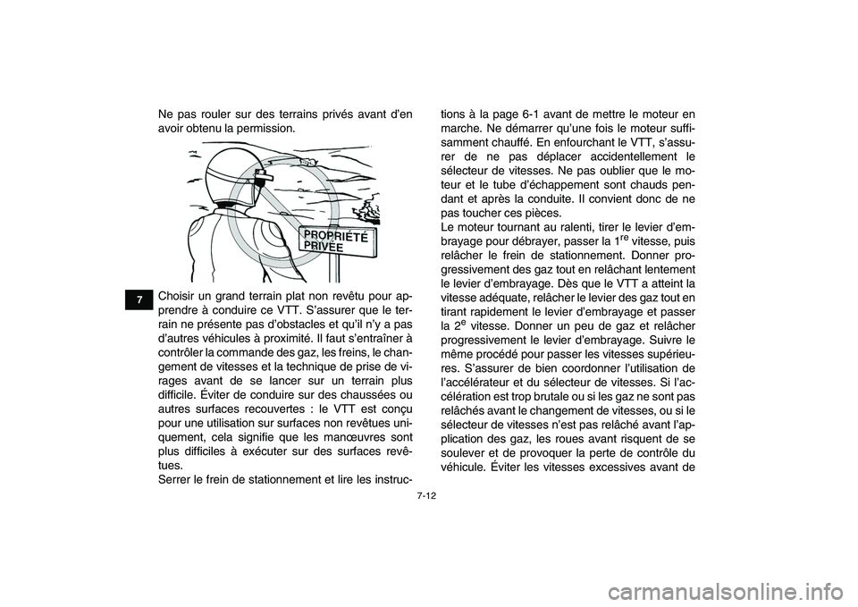 YAMAHA YFZ450 2007  Notices Demploi (in French)  
7-12 
1
2
3
4
5
67
8
9
10
11
 
Ne pas rouler sur des terrains privés avant d’en
avoir obtenu la permission.
Choisir un grand terrain plat non revêtu pour ap-
prendre à conduire ce VTT. S’assu