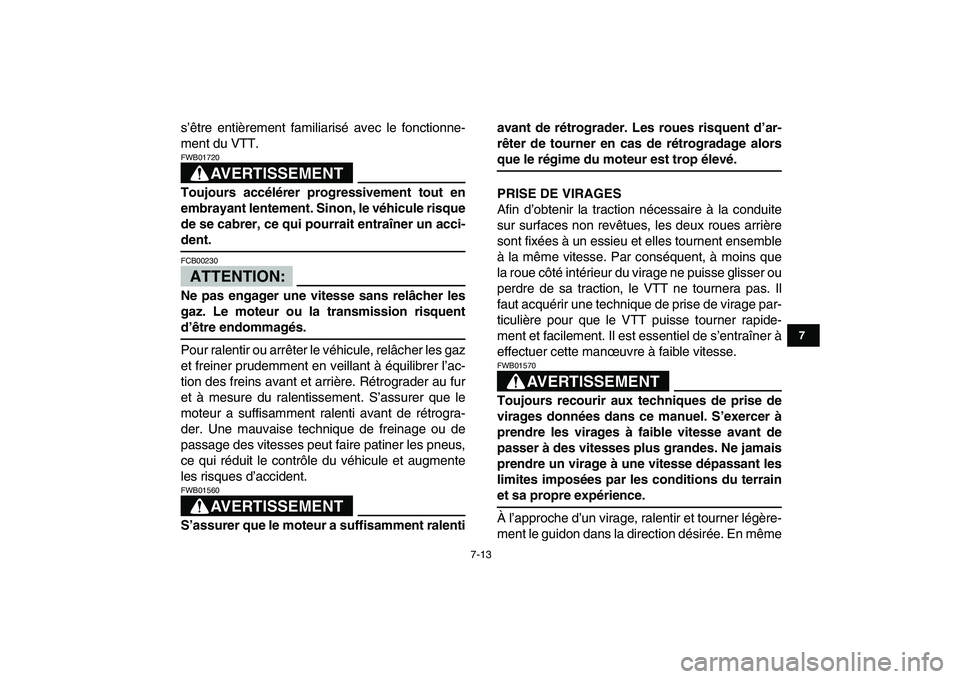 YAMAHA YFZ450 2007  Notices Demploi (in French)  
7-13 
1
2
3
4
5
67
8
9
10
11
 
s’être entièrement familiarisé avec le fonctionne-
ment du VTT.
AVERTISSEMENT
 
FWB01720  
Toujours accélérer progressivement tout en
embrayant lentement. Sinon
