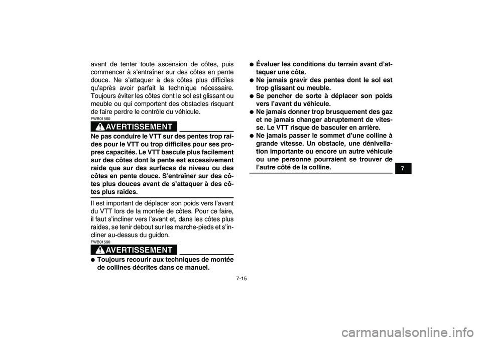 YAMAHA YFZ450 2007  Notices Demploi (in French)  
7-15 
1
2
3
4
5
67
8
9
10
11
 
avant de tenter toute ascension de côtes, puis
commencer à s’entraîner sur des côtes en pente
douce. Ne s’attaquer à des côtes plus difficiles
qu’après av