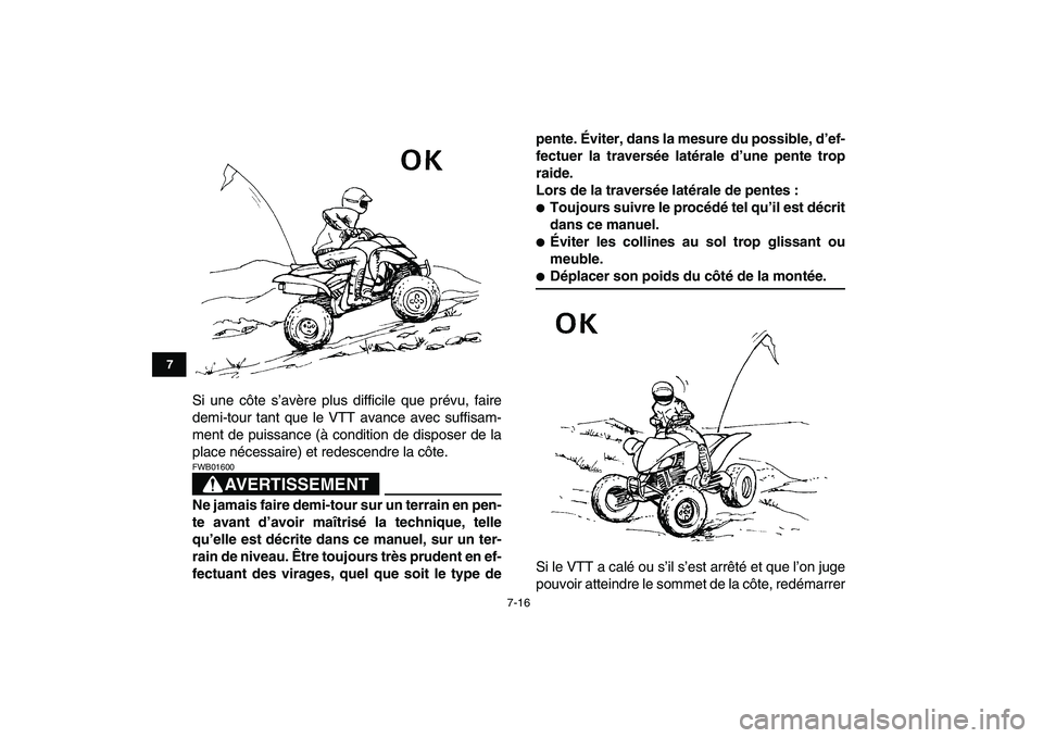 YAMAHA YFZ450 2007  Notices Demploi (in French)  
7-16 
1
2
3
4
5
67
8
9
10
11
 
Si une côte s’avère plus difficile que prévu, faire
demi-tour tant que le VTT avance avec suffisam-
ment de puissance (à condition de disposer de la
place néces