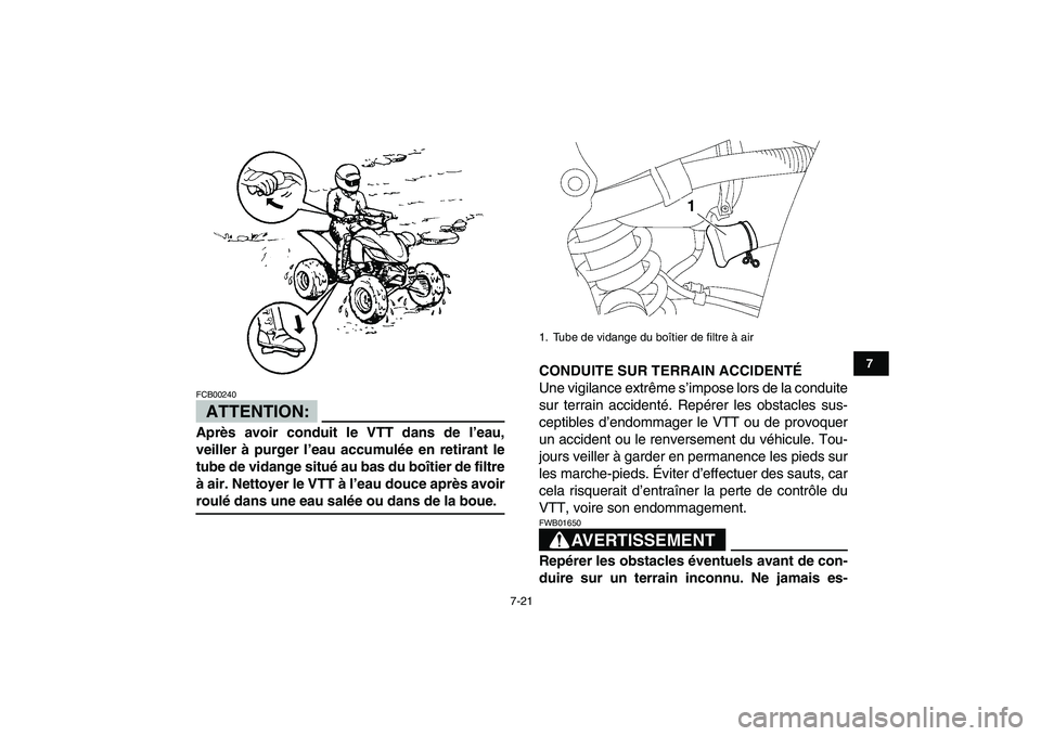 YAMAHA YFZ450 2007  Notices Demploi (in French)  
7-21 
1
2
3
4
5
67
8
9
10
11
ATTENTION:
 
FCB00240  
Après avoir conduit le VTT dans de l’eau,
veiller à purger l’eau accumulée en retirant le
tube de vidange situé au bas du boîtier de fil