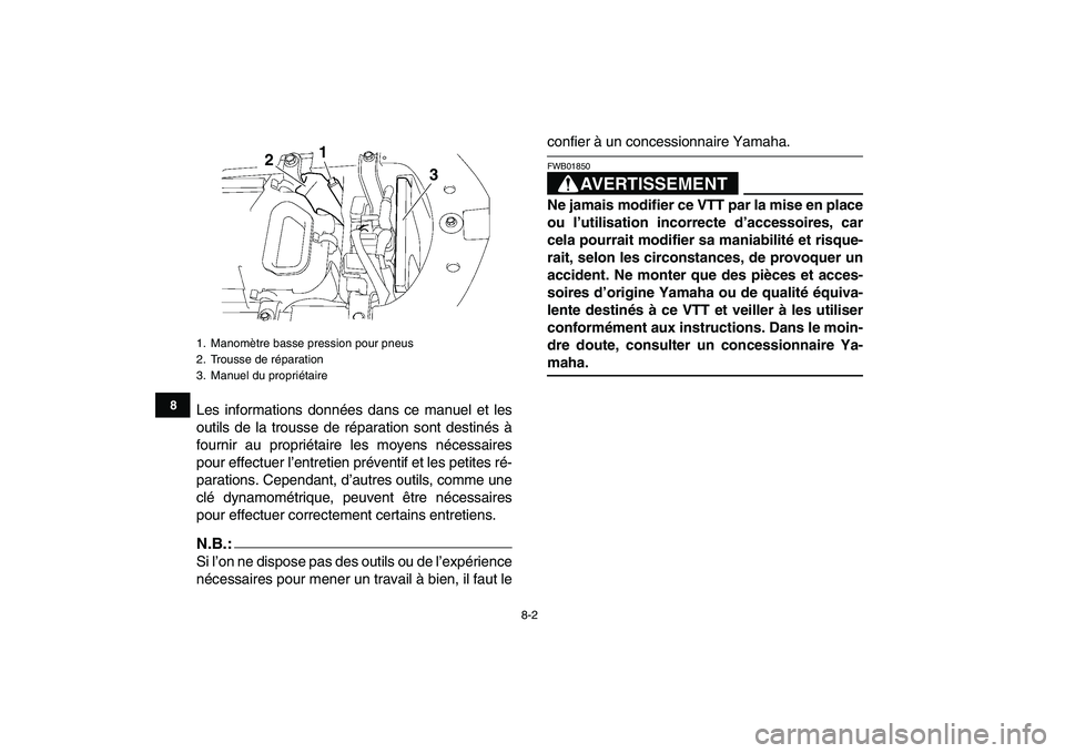 YAMAHA YFZ450 2007  Notices Demploi (in French)  
8-2 
1
2
3
4
5
6
78
9
10
11
 
Les informations données dans ce manuel et les
outils de la trousse de réparation sont destinés à
fournir au propriétaire les moyens nécessaires
pour effectuer l