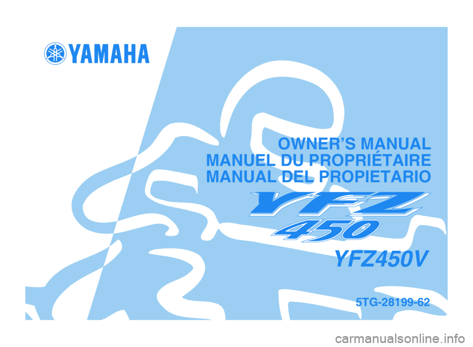 YAMAHA YFZ450 2006  Notices Demploi (in French) OWNER’S MANUAL
MANUEL DU PROPRIÉTAIRE
 MANUAL DEL PROPIETARIO
5TG-28199-62
YFZ450V
 5TG-9-62 hyoshi  5/12/05 6:17 PM  Page 1 