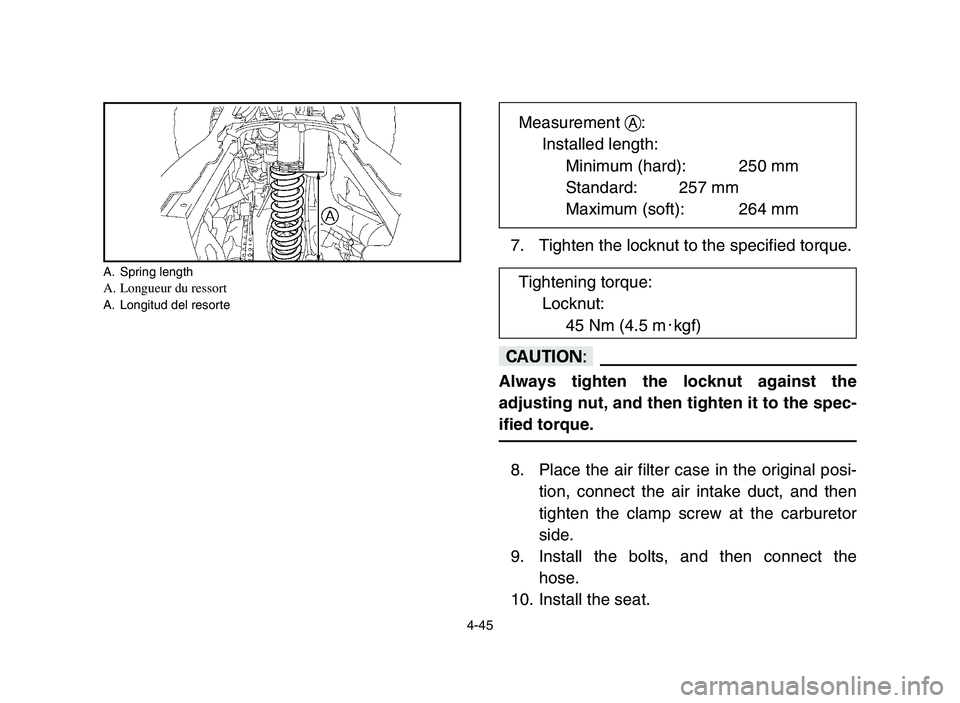 YAMAHA YFZ450 2006 Owners Manual 4-45
A. Spring lengthA. Longueur du ressortA. Longitud del resorte
7. Tighten the locknut to the specified torque.
cC
Always tighten the locknut against the
adjusting nut, and then tighten it to the s YAMAHA YFZ450 2006 Owners Manual 4-45
A. Spring lengthA. Longueur du ressortA. Longitud del resorte
7. Tighten the locknut to the specified torque.
cC
Always tighten the locknut against the
adjusting nut, and then tighten it to the s