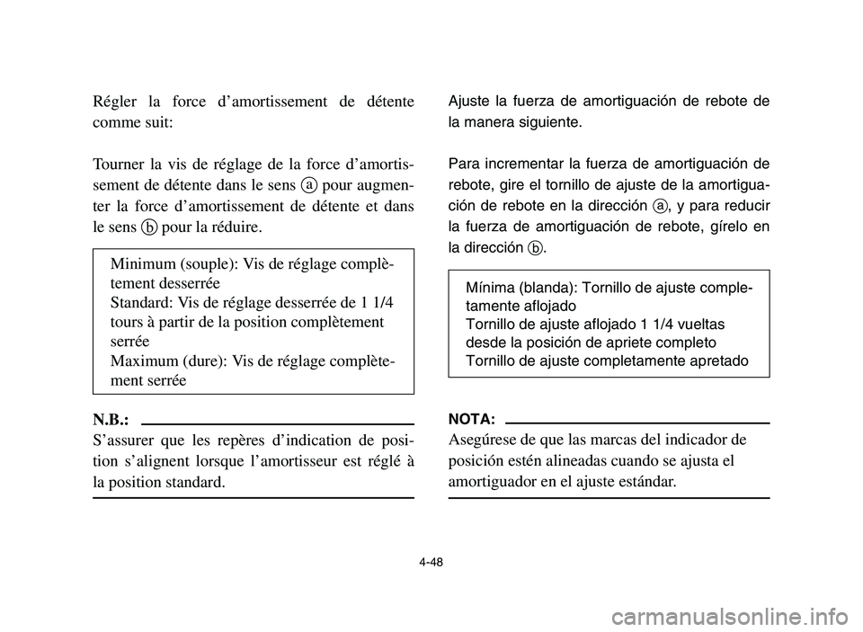 YAMAHA YFZ450 2006 Owners Manual 4-48
Régler la force d’amortissement de détente
comme suit:
Tourner la vis de réglage de la force d’amortis-
sement de détente dans le sens apour augmen-
ter la force d’amortissement de dét YAMAHA YFZ450 2006 Owners Manual 4-48
Régler la force d’amortissement de détente
comme suit:
Tourner la vis de réglage de la force d’amortis-
sement de détente dans le sens apour augmen-
ter la force d’amortissement de dét
