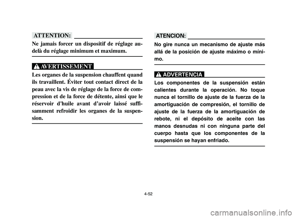 YAMAHA YFZ450 2006 Owners Manual 4-52
fF
Ne jamais forcer un dispositif de réglage au-
delà du réglage minimum et maximum.
XG
Les organes de la suspension chauffent quand
ils travaillent. Éviter tout contact direct de la
peau ave YAMAHA YFZ450 2006 Owners Manual 4-52
fF
Ne jamais forcer un dispositif de réglage au-
delà du réglage minimum et maximum.
XG
Les organes de la suspension chauffent quand
ils travaillent. Éviter tout contact direct de la
peau ave
