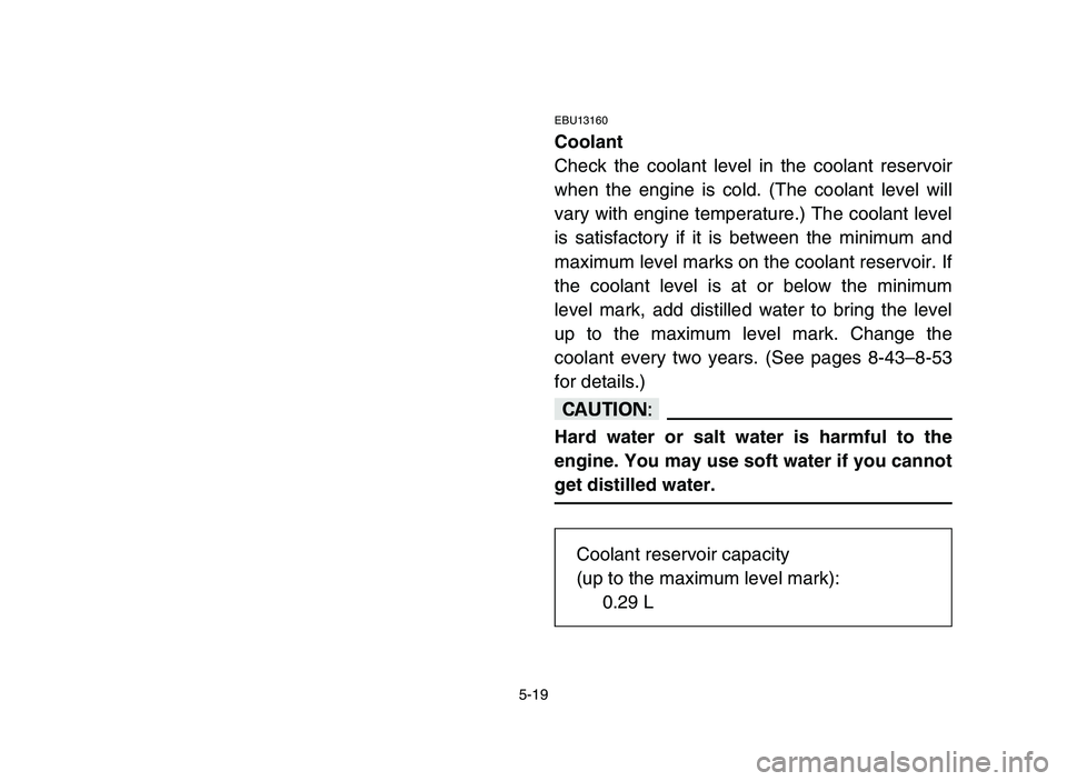 YAMAHA YFZ450 2006 Owners Manual 5-19
EBU13160
Coolant
Check the coolant level in the coolant reservoir
when the engine is cold. (The coolant level will
vary with engine temperature.) The coolant level
is satisfactory if it is betwee YAMAHA YFZ450 2006 Owners Manual 5-19
EBU13160
Coolant
Check the coolant level in the coolant reservoir
when the engine is cold. (The coolant level will
vary with engine temperature.) The coolant level
is satisfactory if it is betwee