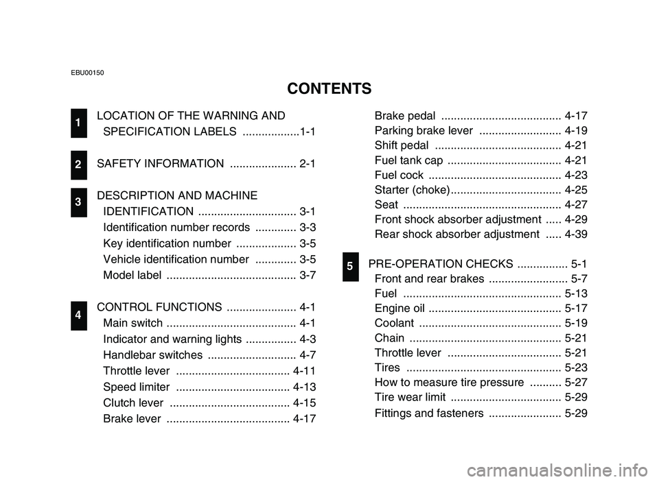 YAMAHA YFZ450 2006  Owners Manual LOCATION OF THE WARNING AND
SPECIFICATION LABELS  ..................1-1
SAFETY INFORMATION  ..................... 2-1
DESCRIPTION AND MACHINE 
IDENTIFICATION ............................... 3-1
Identi