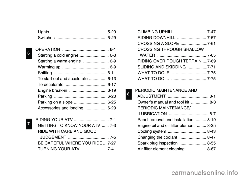 YAMAHA YFZ450 2006 Owners Manual Lights ................................................ 5-29
Switches ........................................... 5-29
OPERATION ........................................ 6-1
Starting a cold engine .. YAMAHA YFZ450 2006 Owners Manual Lights ................................................ 5-29
Switches ........................................... 5-29
OPERATION ........................................ 6-1
Starting a cold engine ..