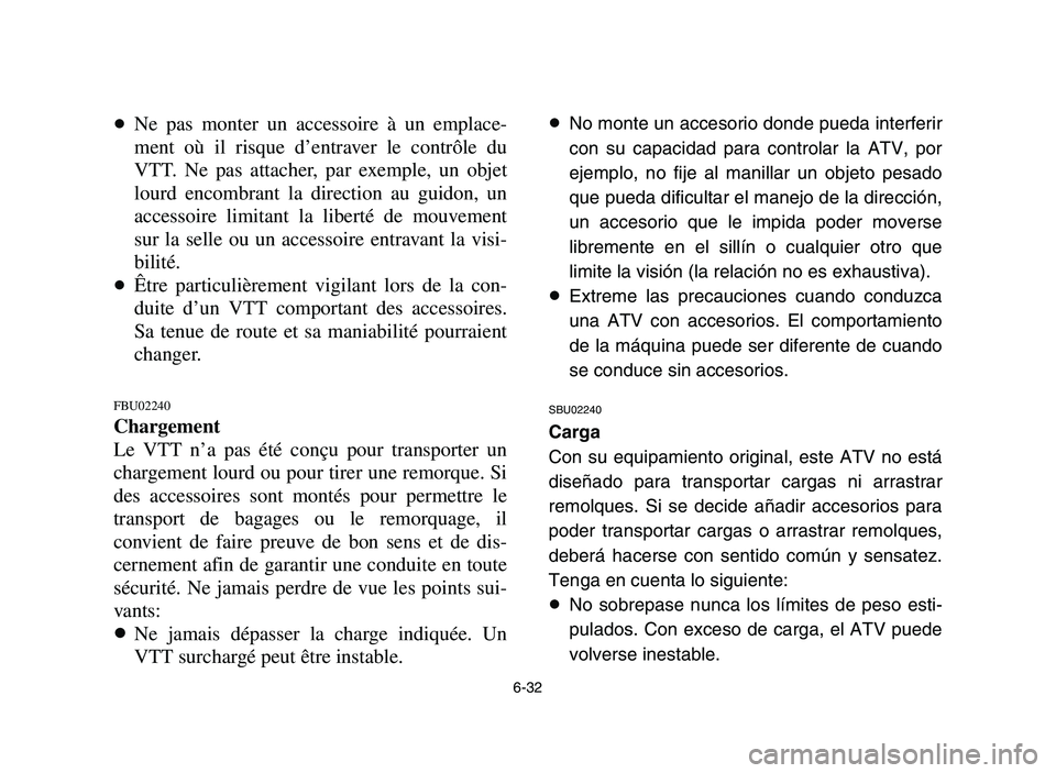 YAMAHA YFZ450 2006 Owners Manual 6-32
8Ne pas monter un accessoire à un emplace-
ment où il risque d’entraver le contrôle du
VTT. Ne pas attacher, par exemple, un objet
lourd encombrant la direction au guidon, un
accessoire limi YAMAHA YFZ450 2006 Owners Manual 6-32
8Ne pas monter un accessoire à un emplace-
ment où il risque d’entraver le contrôle du
VTT. Ne pas attacher, par exemple, un objet
lourd encombrant la direction au guidon, un
accessoire limi