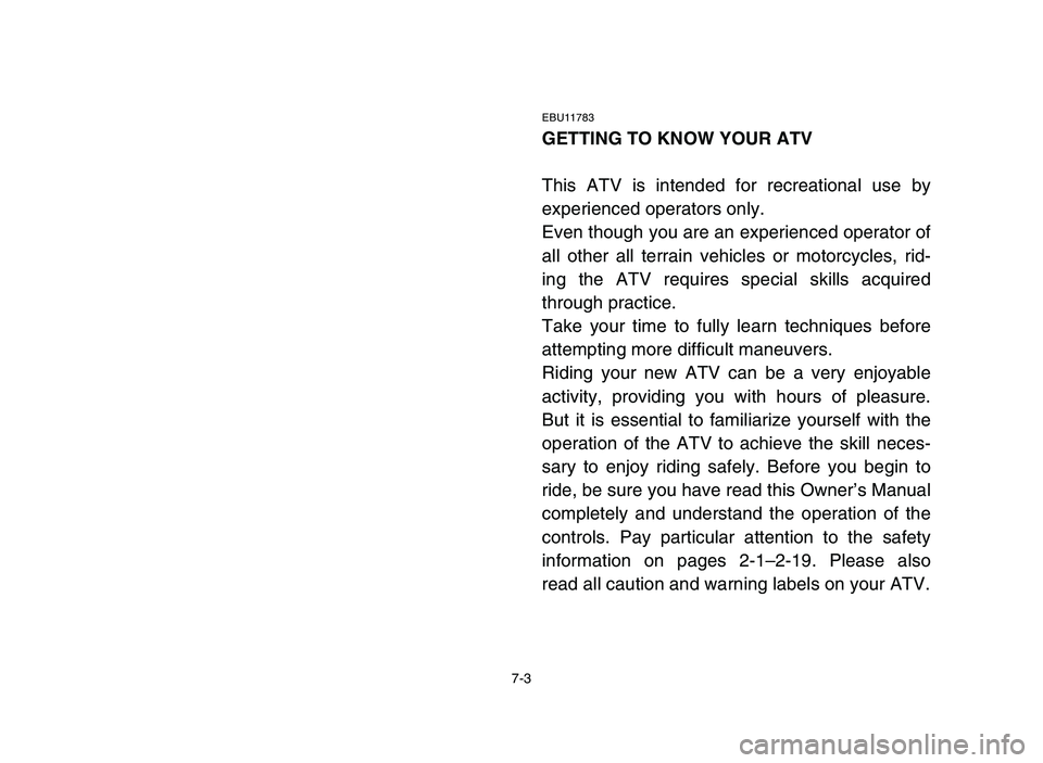 YAMAHA YFZ450 2006 Owners Manual 7-3
EBU11783
GETTING TO KNOW YOUR ATV
This ATV is intended for recreational use by
experienced operators only.
Even though you are an experienced operator of
all other all terrain vehicles or motorcyc YAMAHA YFZ450 2006 Owners Manual 7-3
EBU11783
GETTING TO KNOW YOUR ATV
This ATV is intended for recreational use by
experienced operators only.
Even though you are an experienced operator of
all other all terrain vehicles or motorcyc