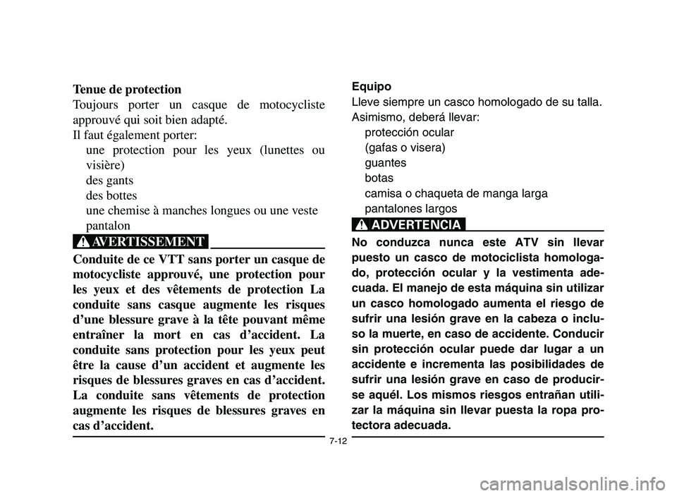 YAMAHA YFZ450 2006 Owners Manual 7-12
Tenue de protection
Toujours porter un casque de motocycliste
approuvé qui soit bien adapté.
Il faut également porter:
une protection pour les yeux (lunettes ou
visière)
des gants
des bottes
YAMAHA YFZ450 2006 Owners Manual 7-12
Tenue de protection
Toujours porter un casque de motocycliste
approuvé qui soit bien adapté.
Il faut également porter:
une protection pour les yeux (lunettes ou
visière)
des gants
des bottes
