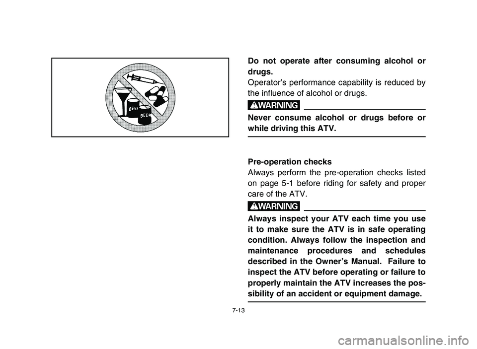 YAMAHA YFZ450 2006 Owners Manual 7-13
Do not operate after consuming alcohol or
drugs.
Operator’s performance capability is reduced by
the influence of alcohol or drugs.
w
Never consume alcohol or drugs before or
while driving this YAMAHA YFZ450 2006 Owners Manual 7-13
Do not operate after consuming alcohol or
drugs.
Operator’s performance capability is reduced by
the influence of alcohol or drugs.
w
Never consume alcohol or drugs before or
while driving this