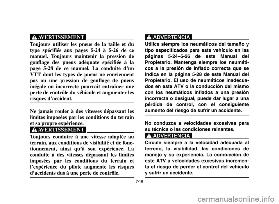 YAMAHA YFZ450 2006 Owners Manual 7-16
XG
Toujours utiliser les pneus de la taille et du
type spécifiés aux pages 5-24 à 5-26 de ce
manuel. Toujours maintenir la pression de
gonflage des pneus adéquate spécifiée à la
page 5-28 YAMAHA YFZ450 2006 Owners Manual 7-16
XG
Toujours utiliser les pneus de la taille et du
type spécifiés aux pages 5-24 à 5-26 de ce
manuel. Toujours maintenir la pression de
gonflage des pneus adéquate spécifiée à la
page 5-28