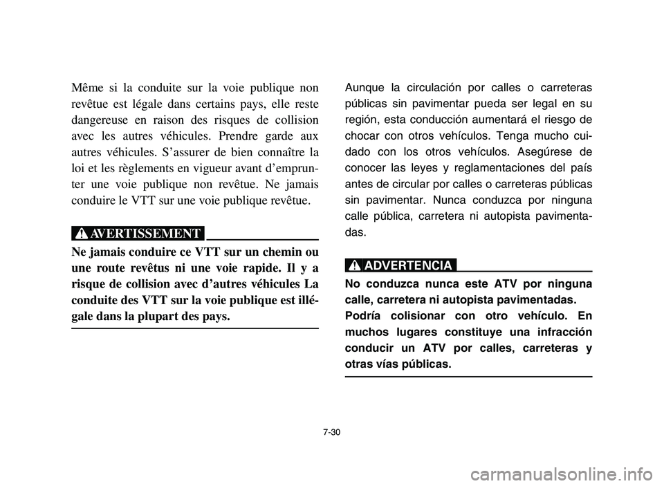 YAMAHA YFZ450 2006 Owners Manual 7-30
Même si la conduite sur la voie publique non
revêtue est légale dans certains pays, elle reste
dangereuse en raison des risques de collision
avec les autres véhicules. Prendre garde aux
autre YAMAHA YFZ450 2006 Owners Manual 7-30
Même si la conduite sur la voie publique non
revêtue est légale dans certains pays, elle reste
dangereuse en raison des risques de collision
avec les autres véhicules. Prendre garde aux
autre