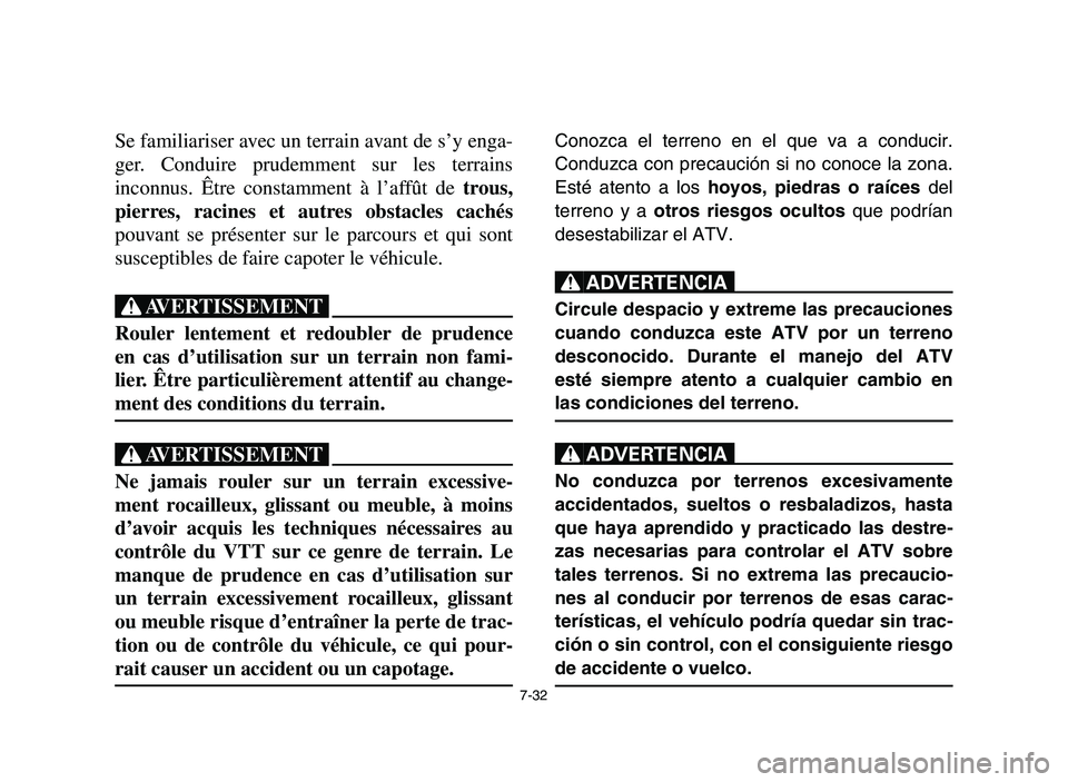 YAMAHA YFZ450 2006 Owners Manual 7-32
Se familiariser avec un terrain avant de s’y enga-
ger. Conduire prudemment sur les terrains
inconnus. Être constamment à l’affût de trous,
pierres, racines et autres obstacles cachés
pou YAMAHA YFZ450 2006 Owners Manual 7-32
Se familiariser avec un terrain avant de s’y enga-
ger. Conduire prudemment sur les terrains
inconnus. Être constamment à l’affût de trous,
pierres, racines et autres obstacles cachés
pou