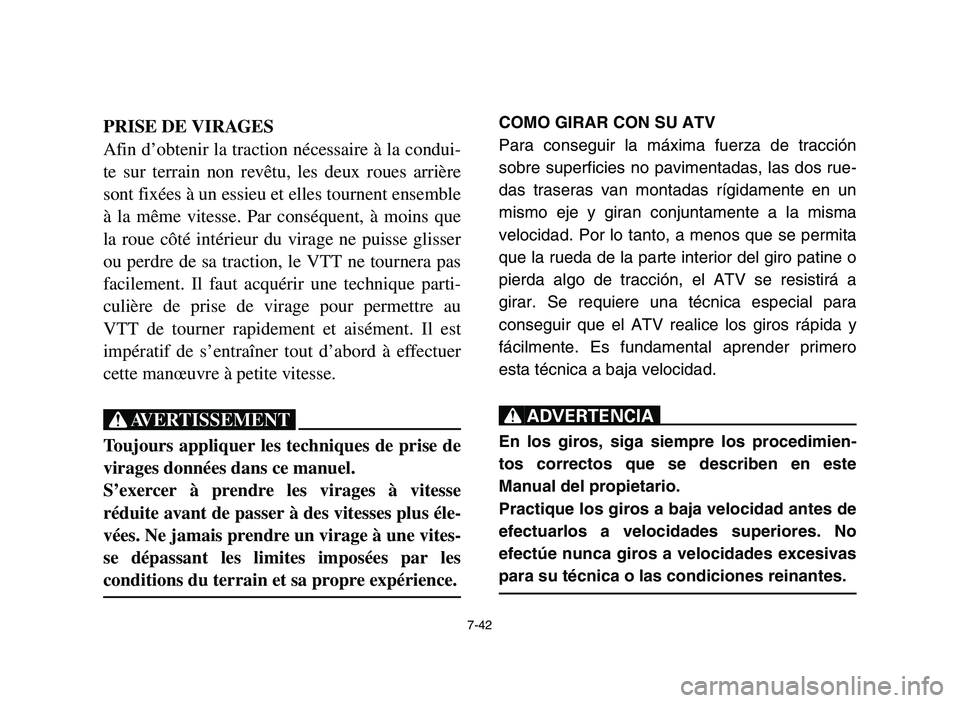 YAMAHA YFZ450 2006  Owners Manual 7-42
PRISE DE VIRAGES
Afin d’obtenir la traction nécessaire à la condui-
te sur terrain non revêtu, les deux roues arrière
sont fixées à un essieu et elles tournent ensemble
à la même vitess