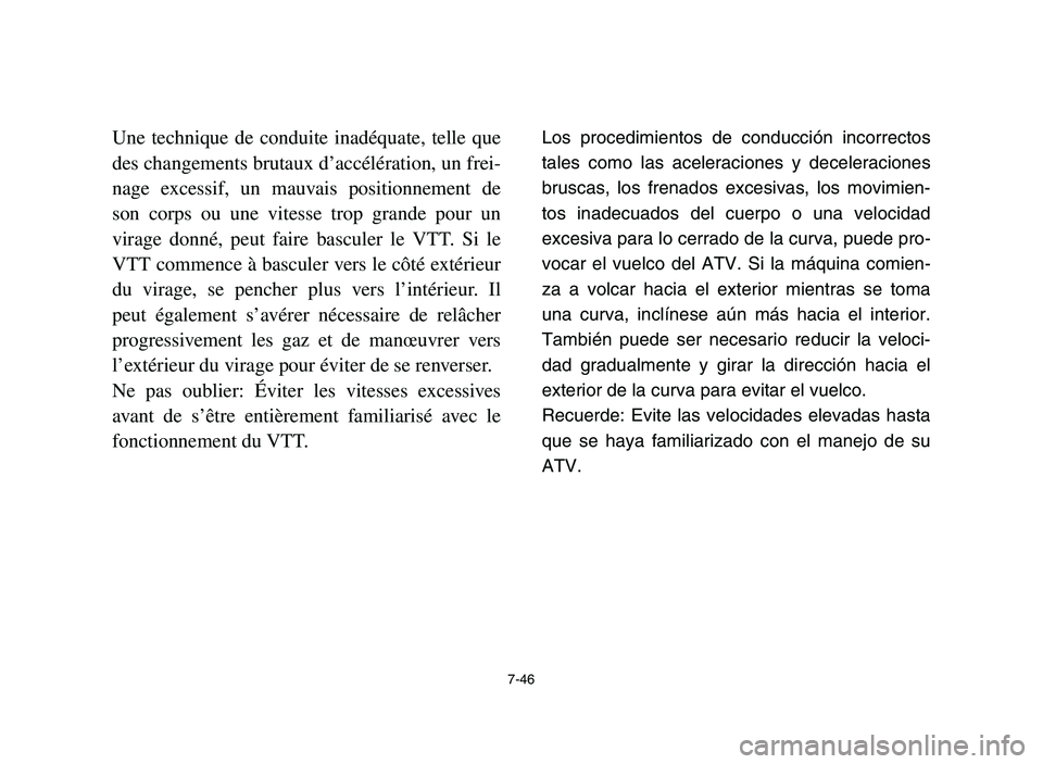 YAMAHA YFZ450 2006 Owners Manual 7-46
Une technique de conduite inadéquate, telle que
des changements brutaux d’accélération, un frei-
nage excessif, un mauvais positionnement de
son corps ou une vitesse trop grande pour un
vira YAMAHA YFZ450 2006 Owners Manual 7-46
Une technique de conduite inadéquate, telle que
des changements brutaux d’accélération, un frei-
nage excessif, un mauvais positionnement de
son corps ou une vitesse trop grande pour un
vira