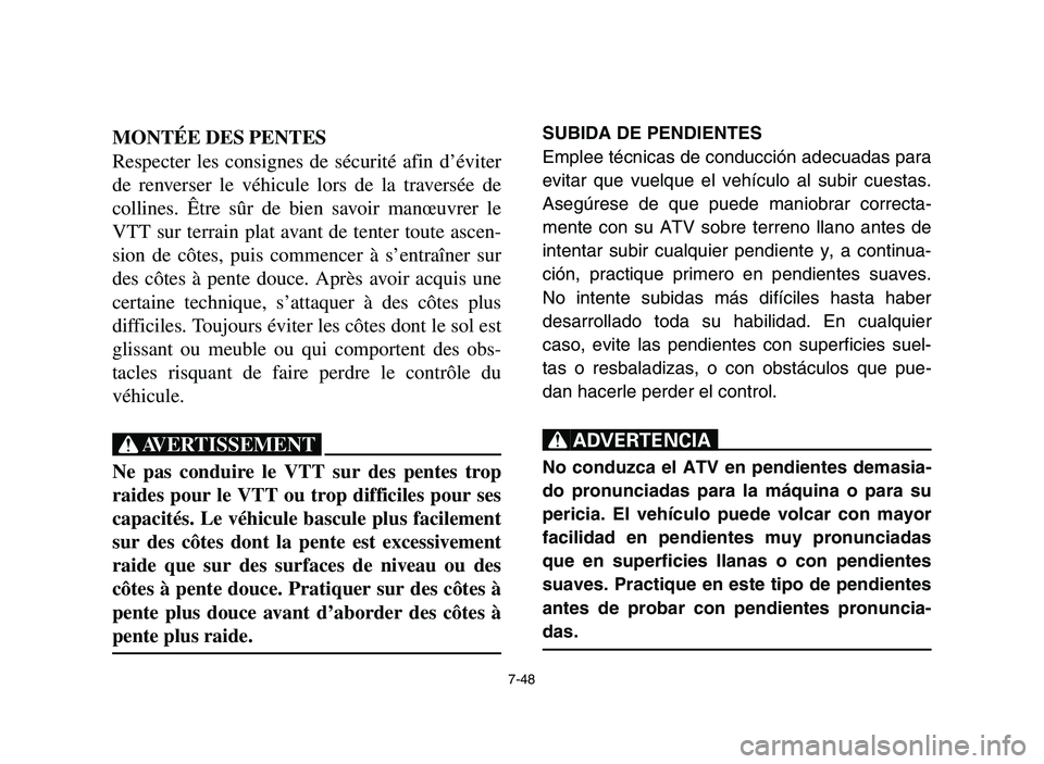 YAMAHA YFZ450 2006 Owners Manual 7-48
MONTÉE DES PENTES
Respecter les consignes de sécurité afin d’éviter
de renverser le véhicule lors de la traversée de
collines. Être sûr de bien savoir manœuvrer le
VTT sur terrain plat YAMAHA YFZ450 2006 Owners Manual 7-48
MONTÉE DES PENTES
Respecter les consignes de sécurité afin d’éviter
de renverser le véhicule lors de la traversée de
collines. Être sûr de bien savoir manœuvrer le
VTT sur terrain plat
