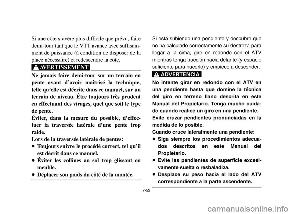 YAMAHA YFZ450 2006 Owners Manual 7-52
Si une côte s’avère plus difficile que prévu, faire
demi-tour tant que le VTT avance avec suffisam-
ment de puissance (Ã condition de disposer de la
place nécessaire) et redescendre la cô YAMAHA YFZ450 2006 Owners Manual 7-52
Si une côte s’avère plus difficile que prévu, faire
demi-tour tant que le VTT avance avec suffisam-
ment de puissance (Ã condition de disposer de la
place nécessaire) et redescendre la cô