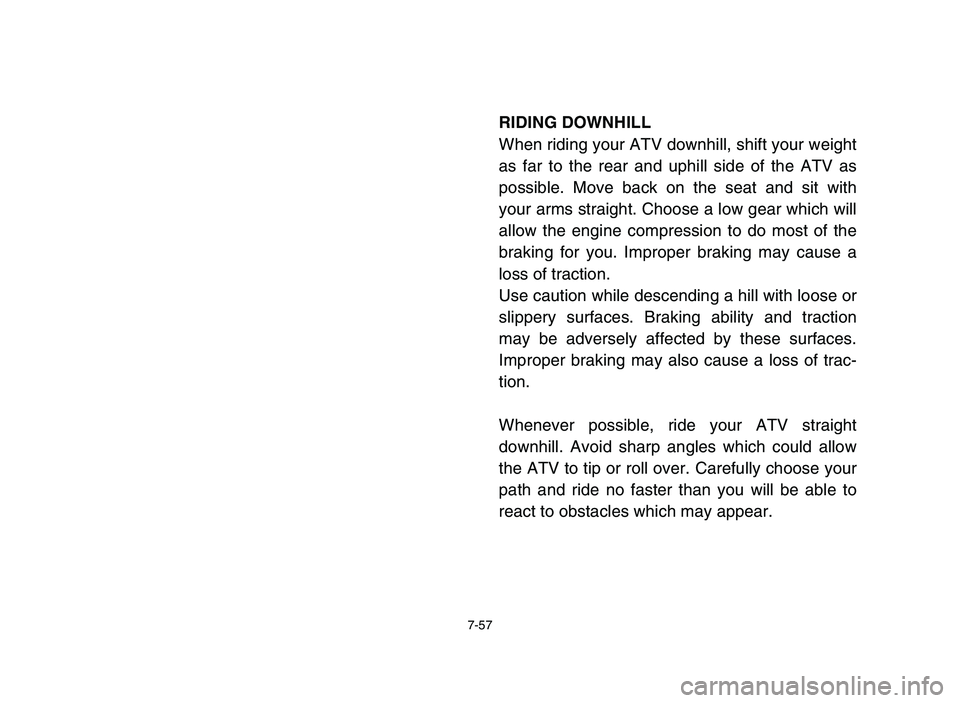 YAMAHA YFZ450 2006  Notices Demploi (in French) 7-57
RIDING DOWNHILL
When riding your ATV downhill, shift your weight
as far to the rear and uphill side of the ATV as
possible. Move back on the seat and sit with
your arms straight. Choose a low gea