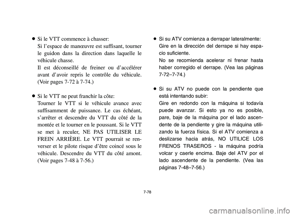 YAMAHA YFZ450 2006 Owners Manual 7-78
8Si le VTT commence à chasser:
Si l’espace de manœuvre est suffisant, tourner
le guidon dans la direction dans laquelle le
véhicule chasse.
Il est déconseillé de freiner ou d’accélérer YAMAHA YFZ450 2006 Owners Manual 7-78
8Si le VTT commence à chasser:
Si l’espace de manœuvre est suffisant, tourner
le guidon dans la direction dans laquelle le
véhicule chasse.
Il est déconseillé de freiner ou d’accélérer