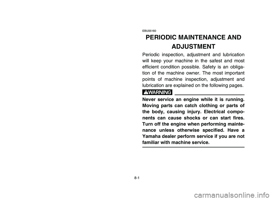 YAMAHA YFZ450 2006  Notices Demploi (in French) 8-1
EBU05160
PERIODIC MAINTENANCE AND 
ADJUSTMENT
Periodic inspection, adjustment and lubrication
will keep your machine in the safest and most
efficient condition possible. Safety is an obliga-
tion 