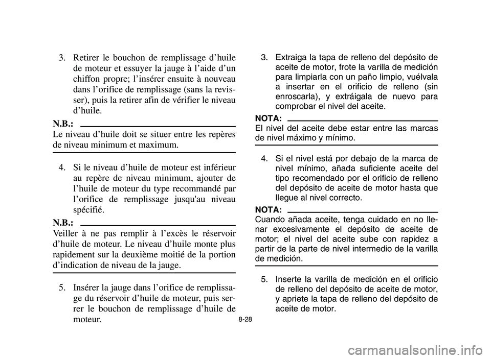YAMAHA YFZ450 2006 Notices Demploi (in French) 8-28
3. Retirer le bouchon de remplissage d’huile
de moteur et essuyer la jauge à l’aide d’un
chiffon propre; l’insérer ensuite à nouveau
dans l’orifice de remplissage (sans la revis-
ser YAMAHA YFZ450 2006 Notices Demploi (in French) 8-28
3. Retirer le bouchon de remplissage d’huile
de moteur et essuyer la jauge à l’aide d’un
chiffon propre; l’insérer ensuite à nouveau
dans l’orifice de remplissage (sans la revis-
ser