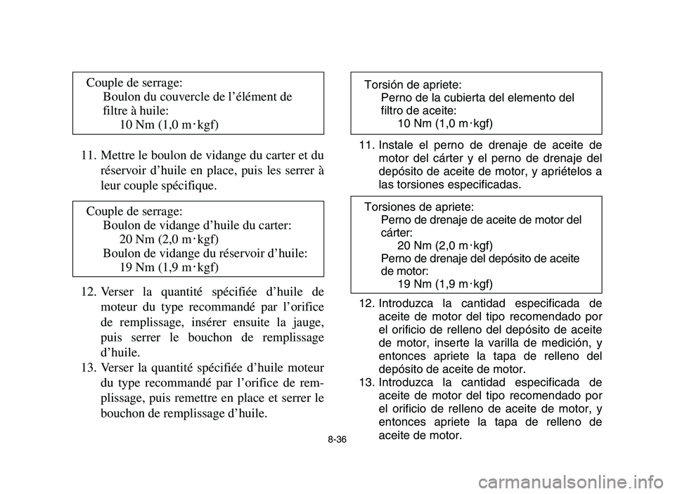 YAMAHA YFZ450 2006 Notices Demploi (in French) 8-36
11. Mettre le boulon de vidange du carter et du
réservoir d’huile en place, puis les serrer à
leur couple spécifique.
12. Verser la quantité spécifiée d’huile de
moteur du type recomman YAMAHA YFZ450 2006 Notices Demploi (in French) 8-36
11. Mettre le boulon de vidange du carter et du
réservoir d’huile en place, puis les serrer à
leur couple spécifique.
12. Verser la quantité spécifiée d’huile de
moteur du type recomman
