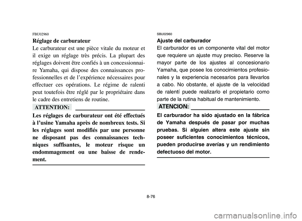 YAMAHA YFZ450 2006 Notices Demploi (in French) 8-76
FBU02960
Réglage de carburateur
Le carburateur est une pièce vitale du moteur et
il exige un réglage très précis. La plupart des
réglages doivent être confiés à un concessionnai-
re Yama YAMAHA YFZ450 2006 Notices Demploi (in French) 8-76
FBU02960
Réglage de carburateur
Le carburateur est une pièce vitale du moteur et
il exige un réglage très précis. La plupart des
réglages doivent être confiés à un concessionnai-
re Yama