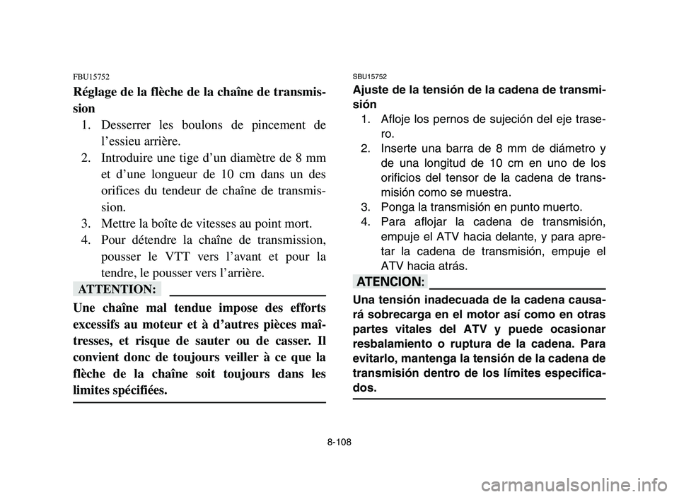 YAMAHA YFZ450 2006 Owners Manual 8-108
FBU15752
Réglage de la flèche de la chaîne de transmis-
sion
1. Desserrer les boulons de pincement de
l’essieu arrière.
2. Introduire une tige d’un diamètre de 8 mm
et d’une longueur YAMAHA YFZ450 2006 Owners Manual 8-108
FBU15752
Réglage de la flèche de la chaîne de transmis-
sion
1. Desserrer les boulons de pincement de
l’essieu arrière.
2. Introduire une tige d’un diamètre de 8 mm
et d’une longueur